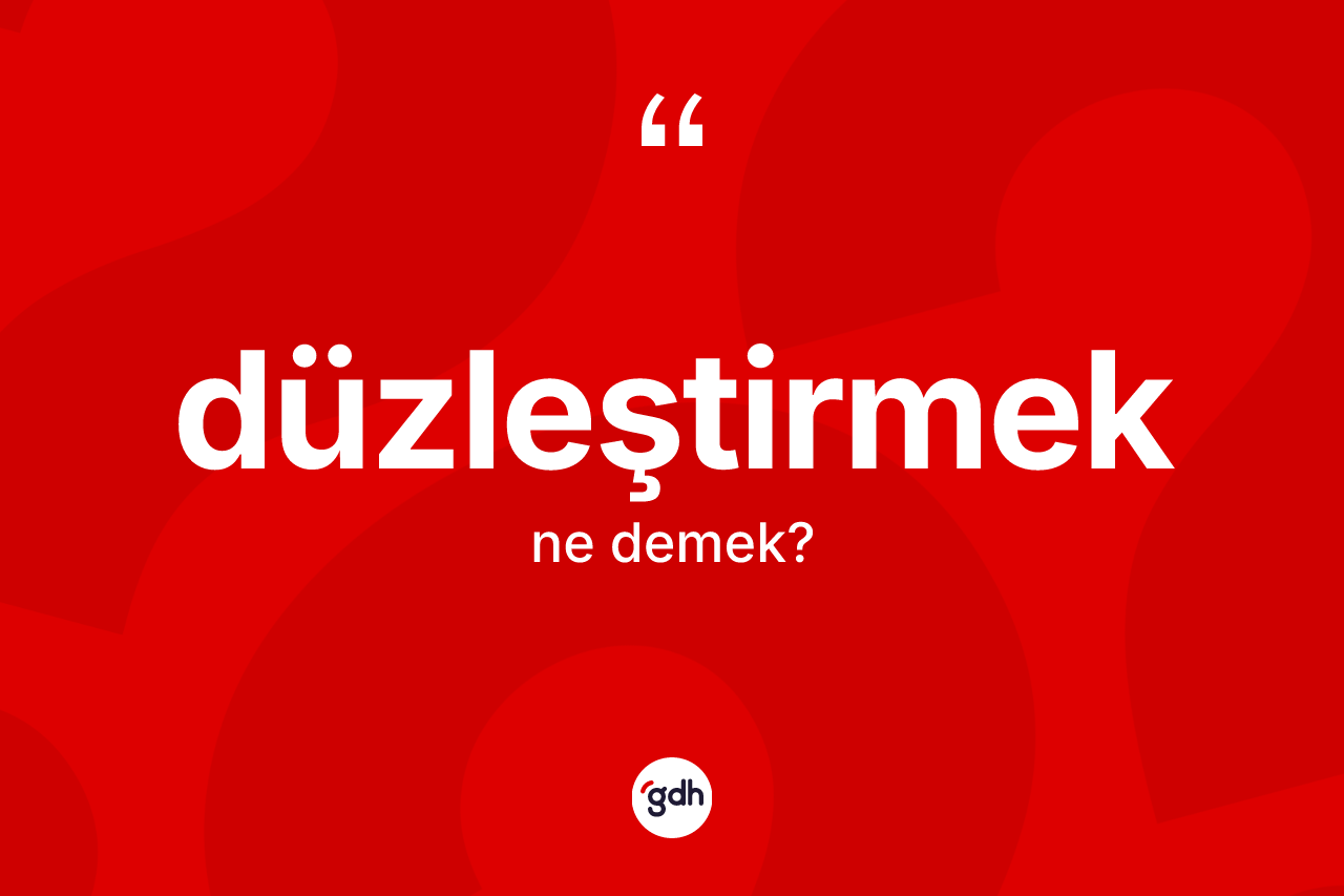 Düzleştirmek kelimesinin sözlükteki tanımı nedir? Düzleştirmek kelimesinin özellikleri nelerdir?