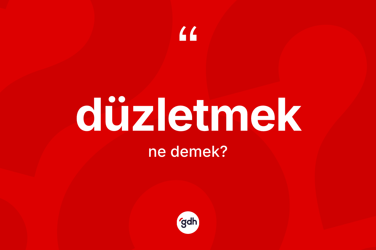 Düzletmek nedir? Düzletmeğin sözlükteki anlamı nedir?