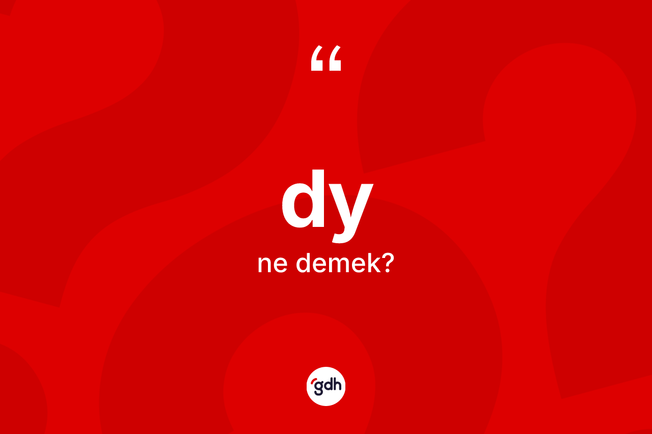 Dy kelimesinin sözlükteki tanımı nedir? Dyin TDK'ya göre anlamı nedir?