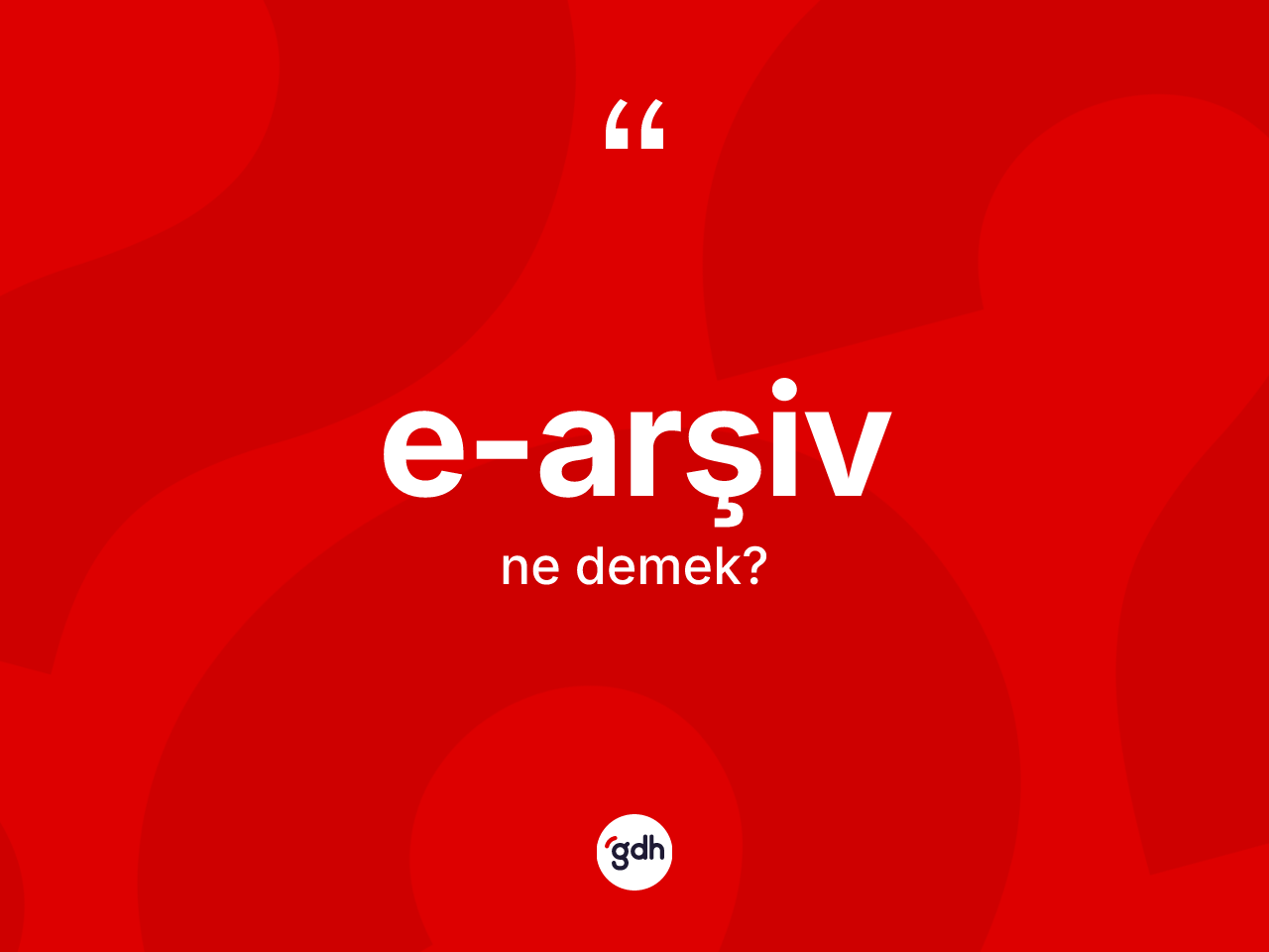 E-arşiv ne anlama gelir? E-arşivin TDK'ya göre anlamı nedir?