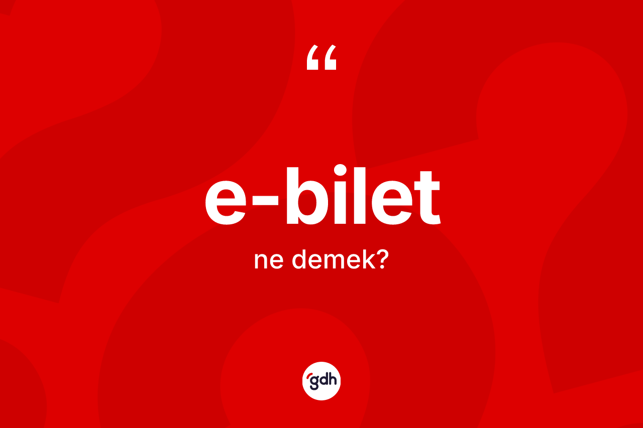 E-bilet kelimesinin sözlükteki tanımı nedir? E-bilet kelimesinin kaç farklı anlamı var?