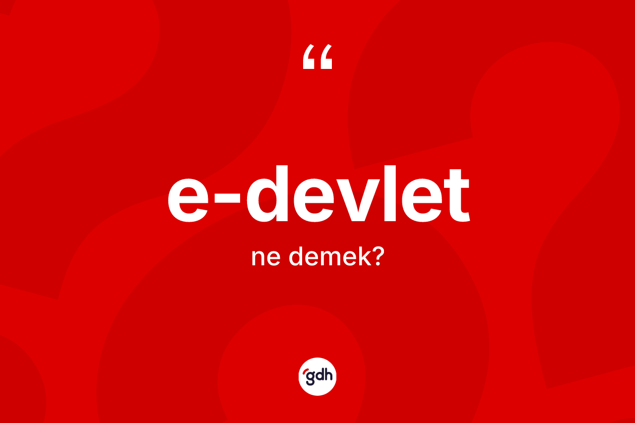 E-devlet kelimesinin anlamı nedir? E-devlet kelimesinin TDK anlamı nedir?