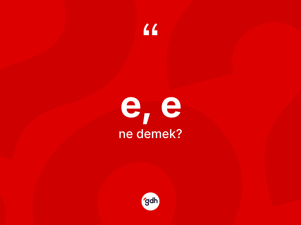 E, E kelimesi nedir? E, E kelimesinin kaç farklı anlamı var?