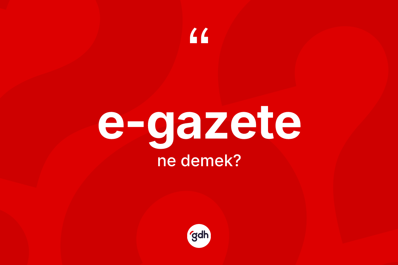 E-gazete kelimesinin sözlükteki tanımı nedir?