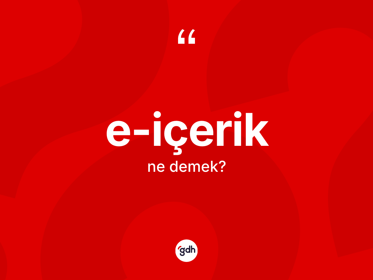 E-içerik kelimesi ne demek? E-içeriğin TDK'ya göre anlamı nedir?