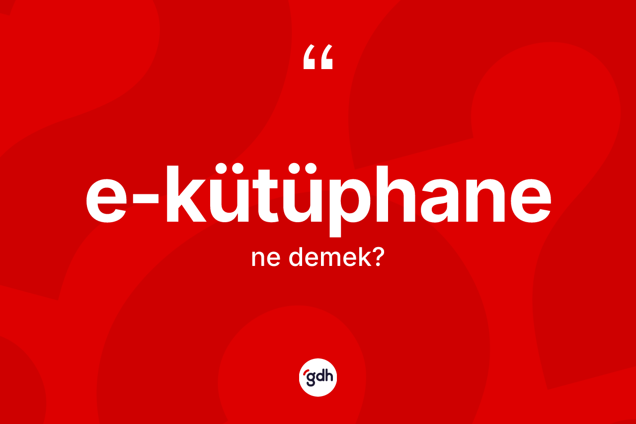 E-kütüphane kelimesi nedir? E-kütüphane kelimesinin kaç farklı anlamı var?