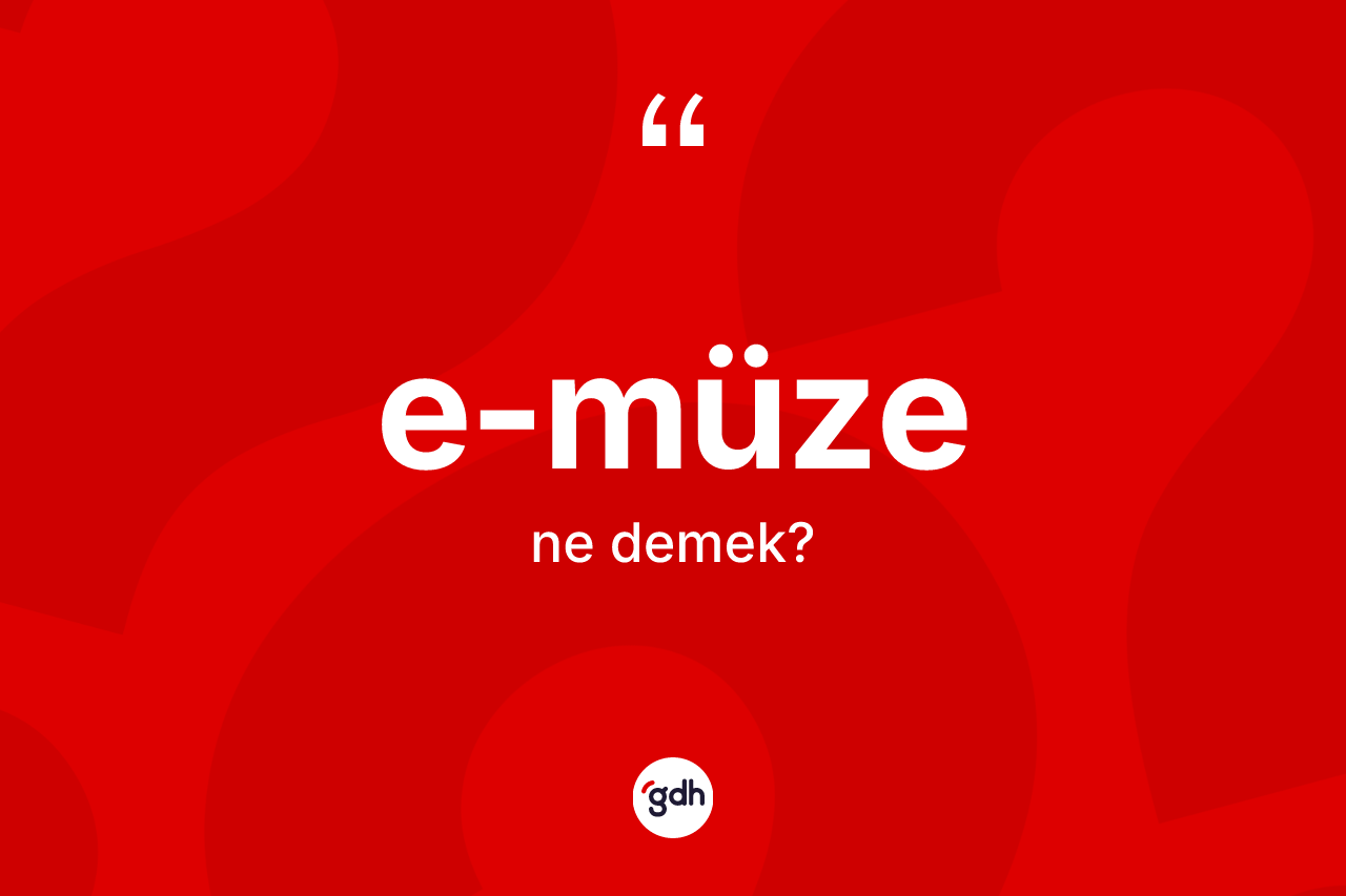 E-müze kelimesi ne demek? E-müzenin TDK'ya göre anlamı nedir?