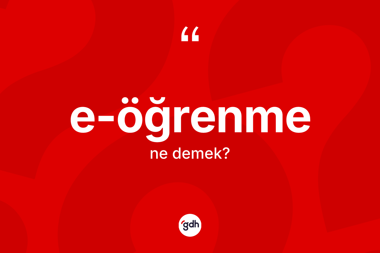E-öğrenme kelimesinin anlamı nedir? E-öğrenmenin TDK'ya göre anlamı nedir?