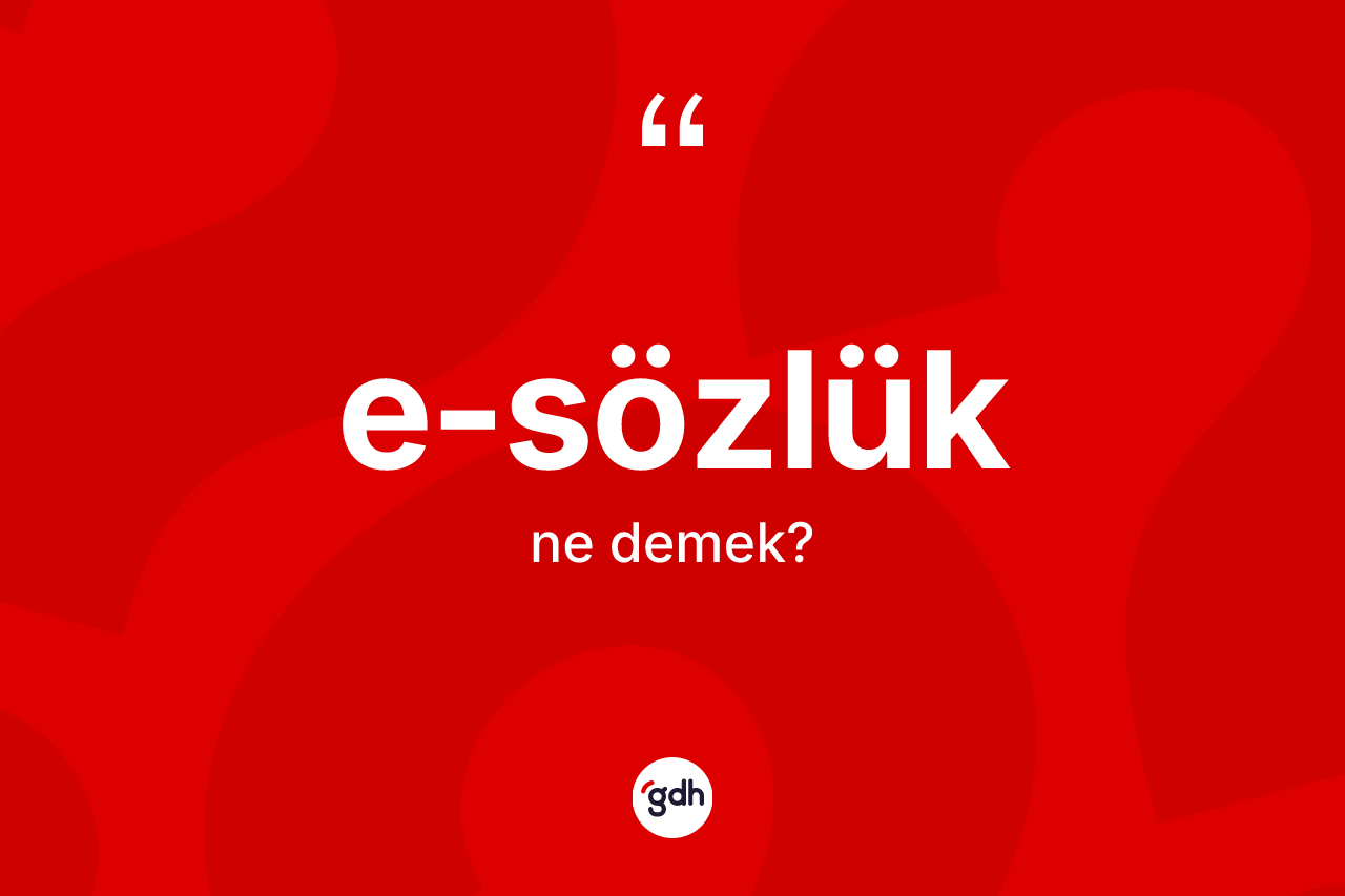 E-sözlük ne demek? E-sözlüğün TDK'ya göre anlamı nedir?