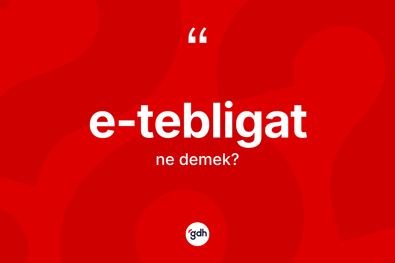 E-tebligat ne demek? E-tebligatın halk arasındaki kullanımı nasıldır?