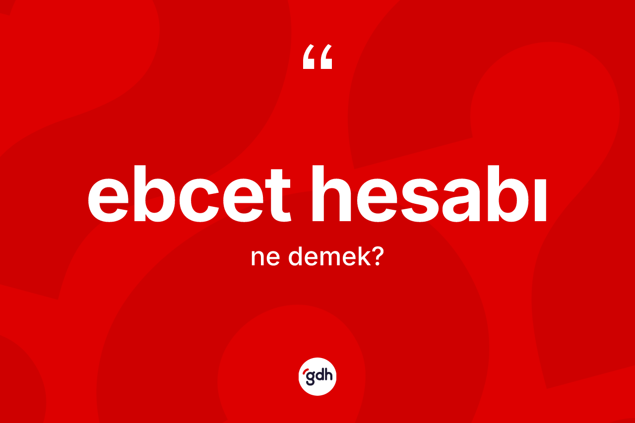 Ebcet hesabı kelimesinin tanımı nedir? Ebcet hesabının sözlükteki anlamı nedir?