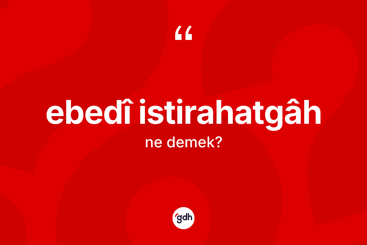 Ebedî istirahatgâh kelimesinin tanımı nedir?