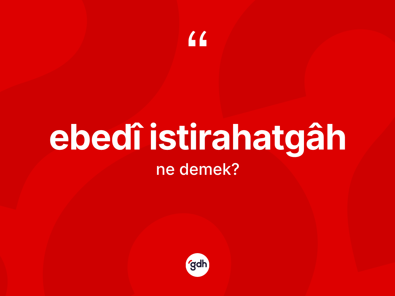 Ebedî istirahatgâh kelimesinin tanımı nedir? Ebedî istirahatgâh kelimesinin özellikleri nelerdir?