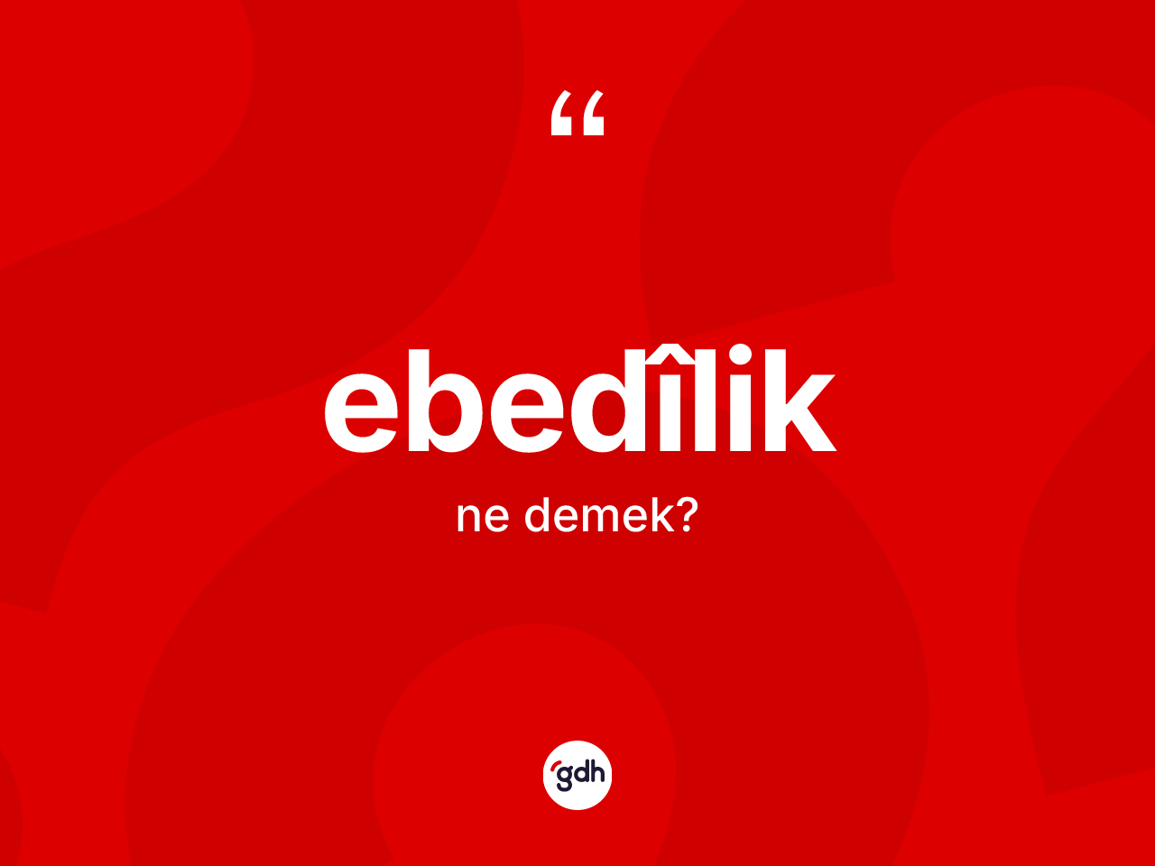 Ebedîlik kelimesi ne anlama gelir? Ebedîliğin TDK'ya göre anlamı nedir?