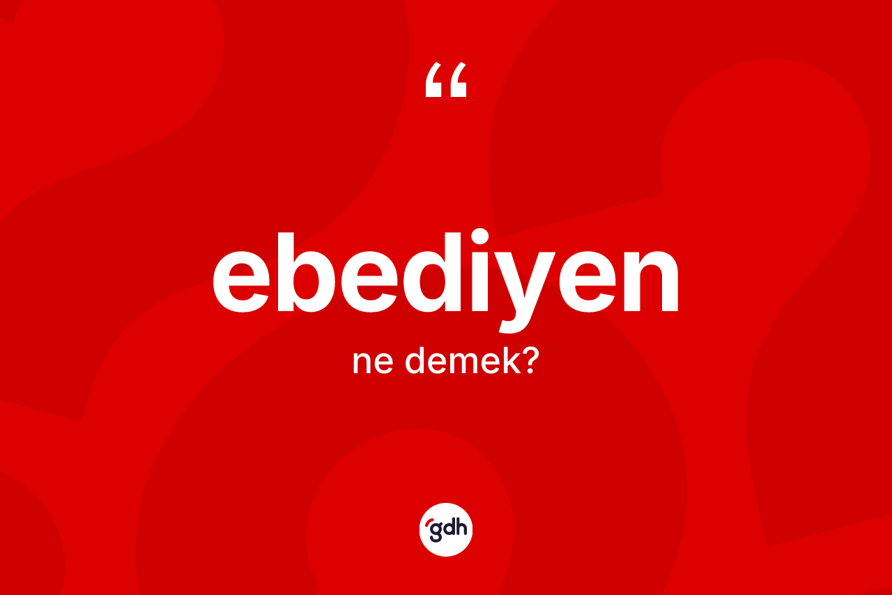 Ebediyen kelimesinin tanımı nedir?