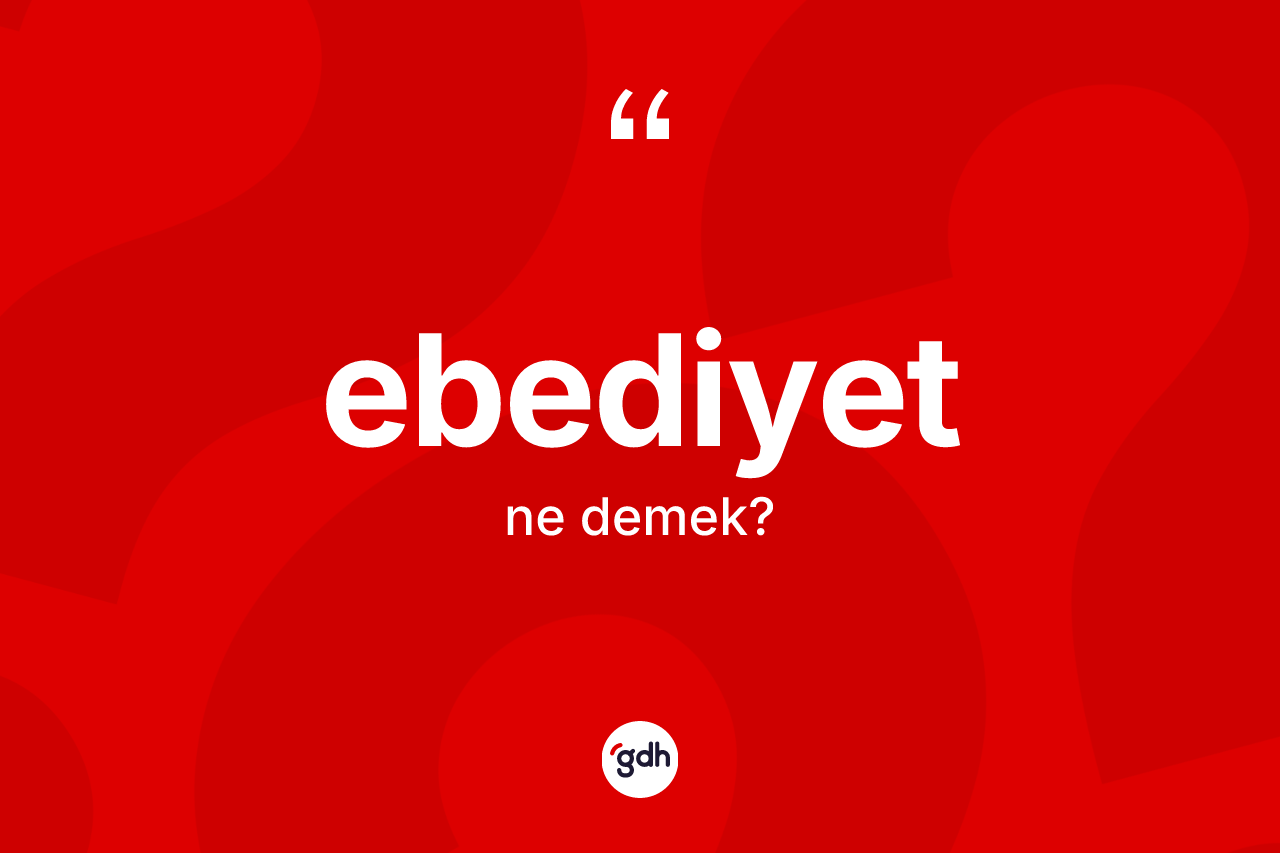 Ebediyet kelimesinin sözlükteki tanımı nedir?