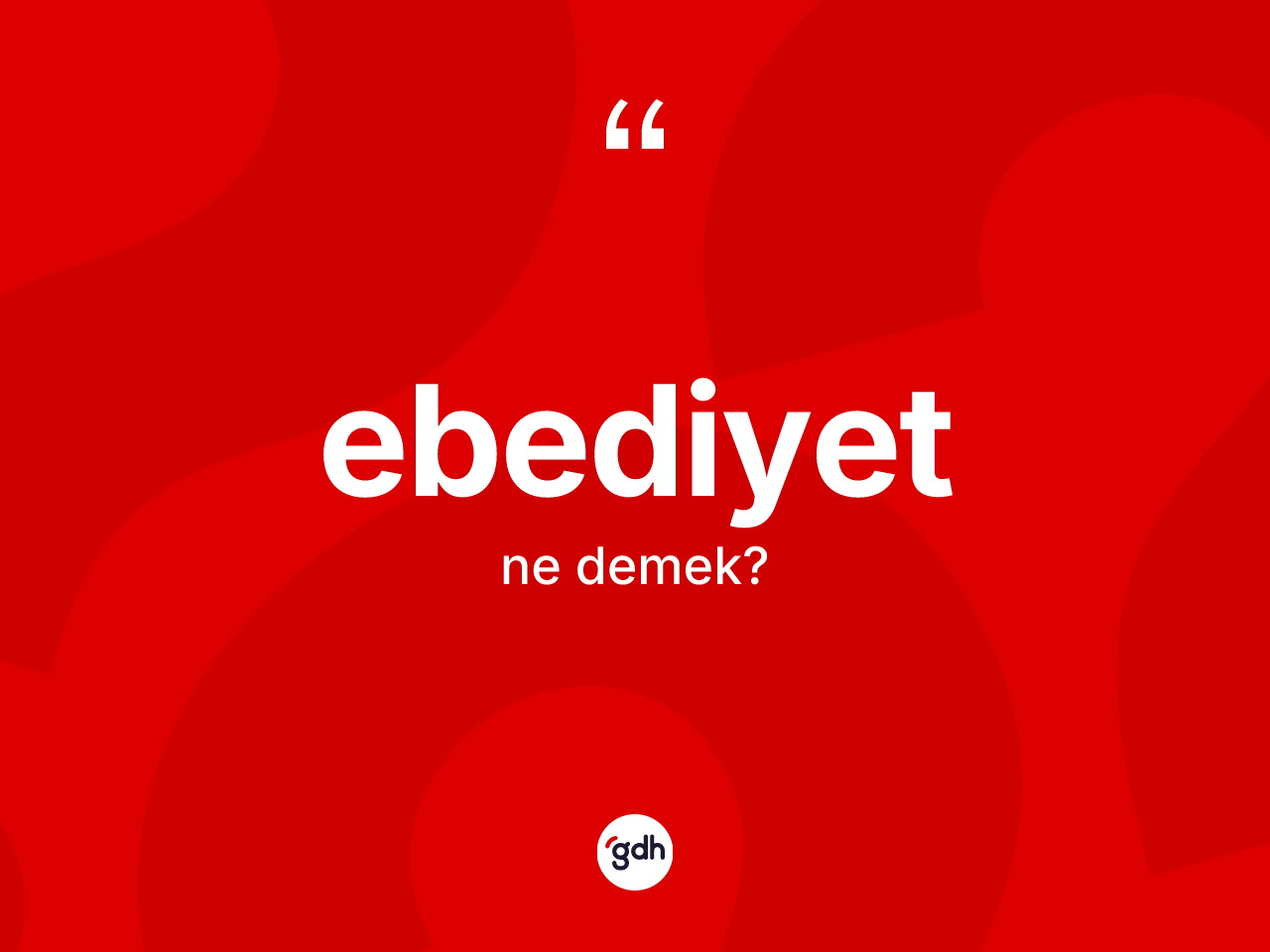 Ebediyet kelimesinin sözlükteki tanımı nedir? Ebediyetin TDK'ya göre anlamı nedir?