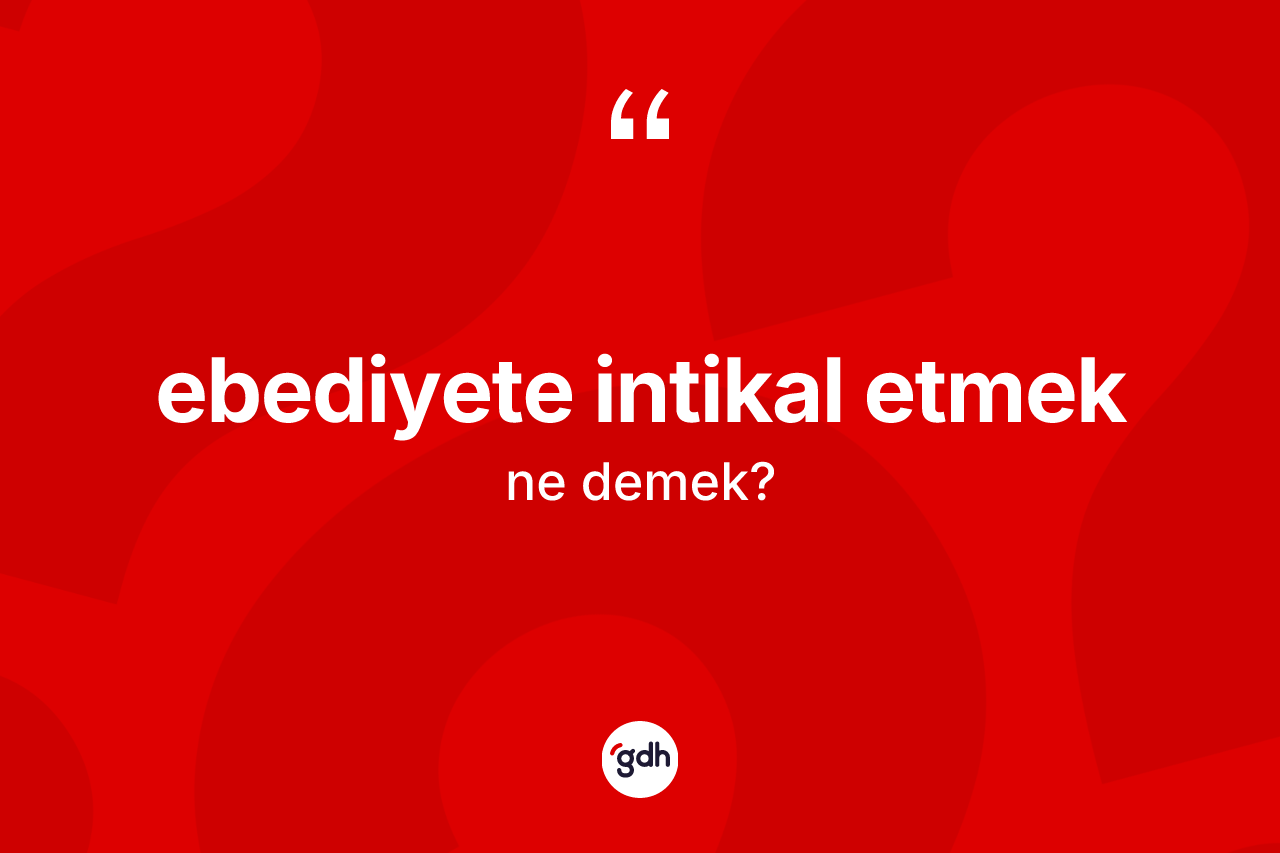 Ebediyete intikal etmek nedir?