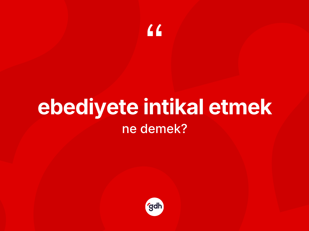 Ebediyete intikal etmek nedir? Ebediyete intikal etmek ifadesi hangi durumlarda kullanılır?