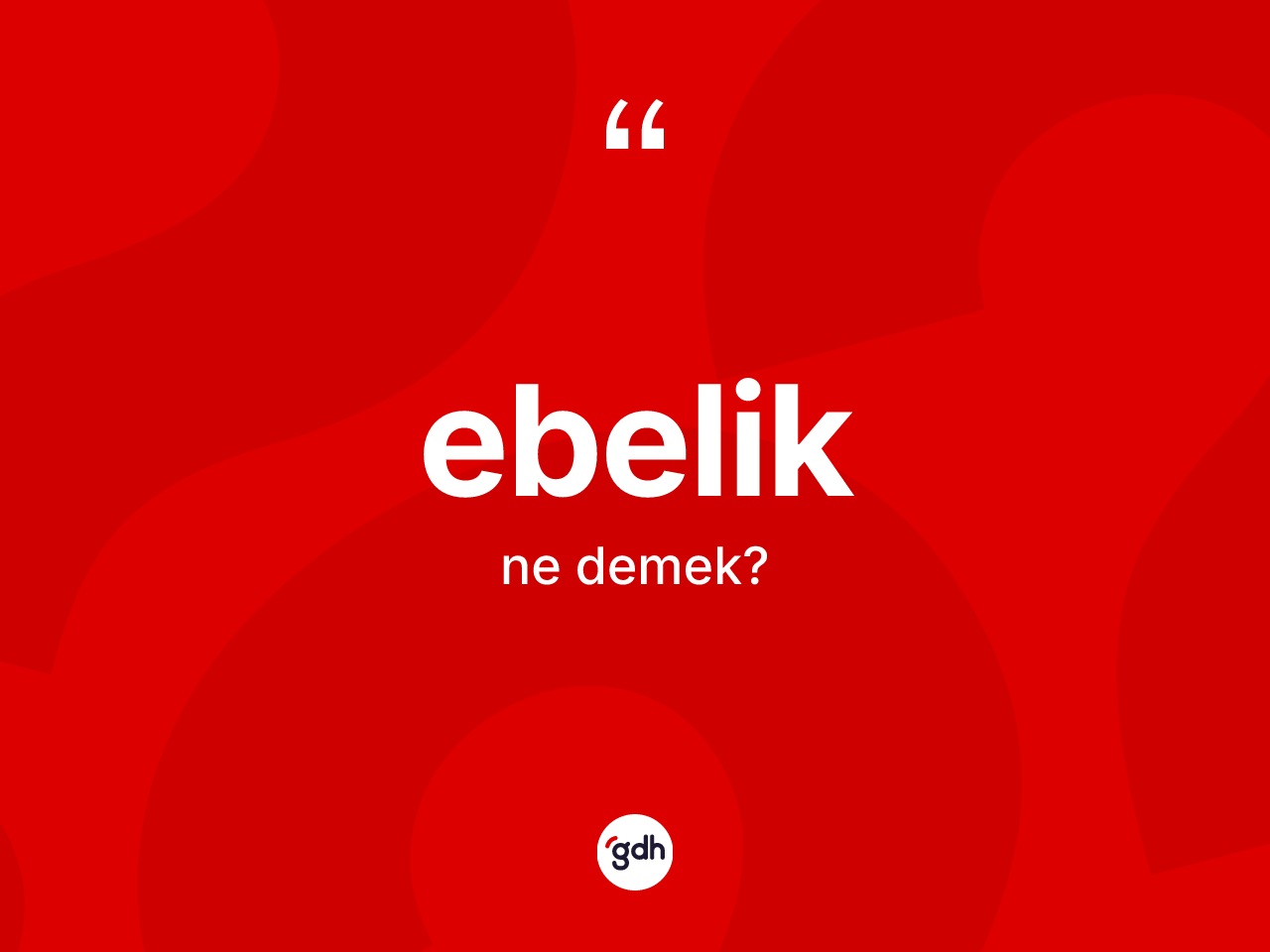 Ebelik ne anlama gelir? Ebeliğin halk arasındaki kullanımı nasıldır?