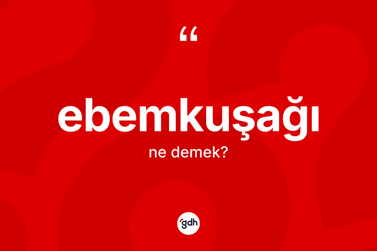 Ebemkuşağı kelimesinin sözlükteki tanımı nedir? Ebemkuşağının kısaca tanımı nedir?
