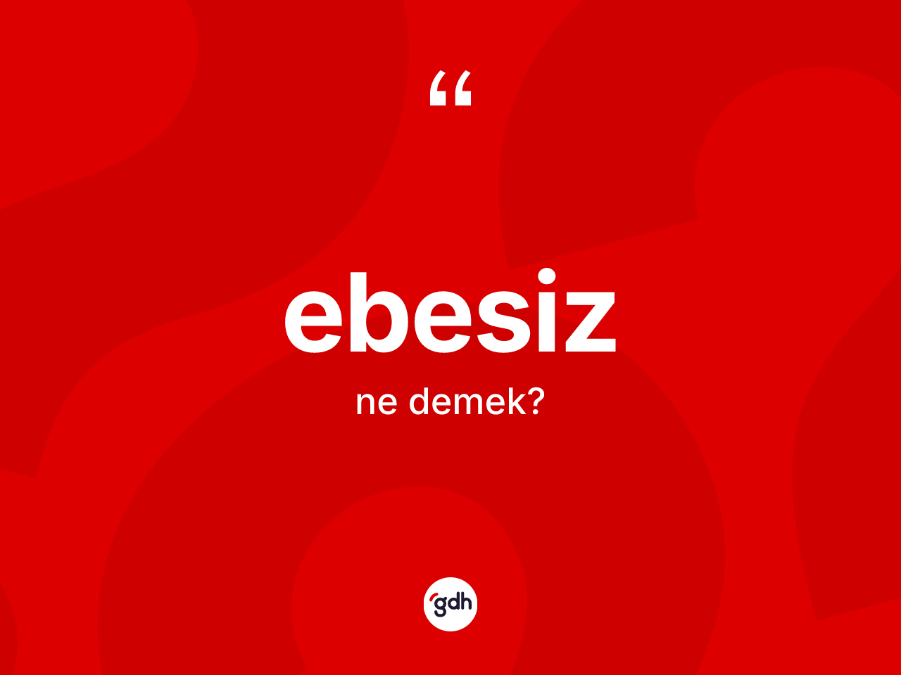 Ebesiz kelimesinin tanımı nedir? Ebesizin kısaca tanımı nedir?