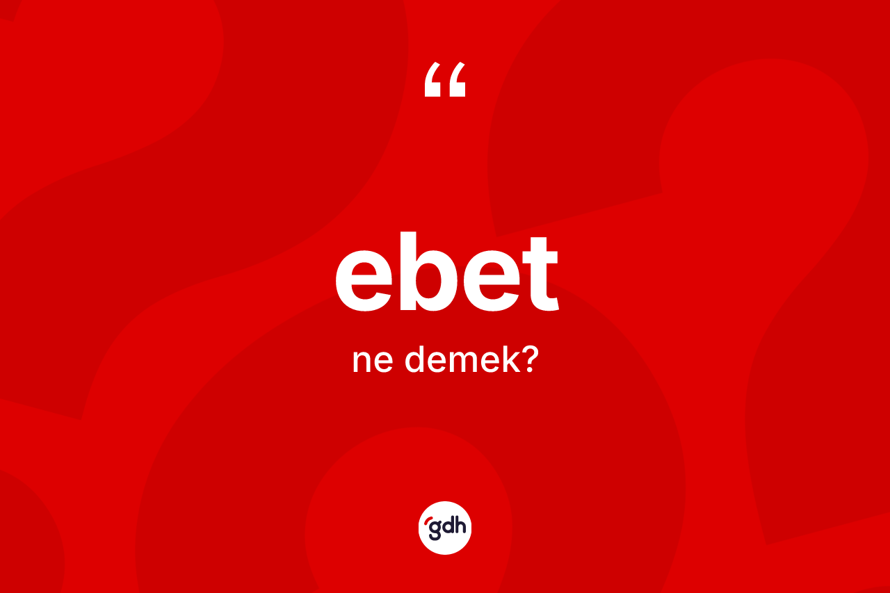 Ebet ne demek?