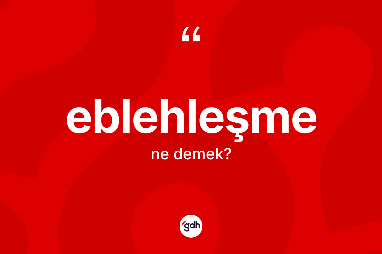 Eblehleşme kelimesinin tanımı nedir?