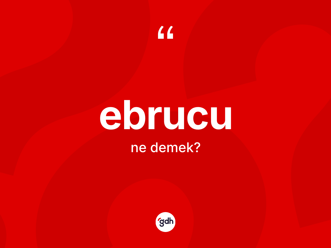 Ebrucu kelimesinin anlamı nedir? Ebrucunun kısaca tanımı nedir?