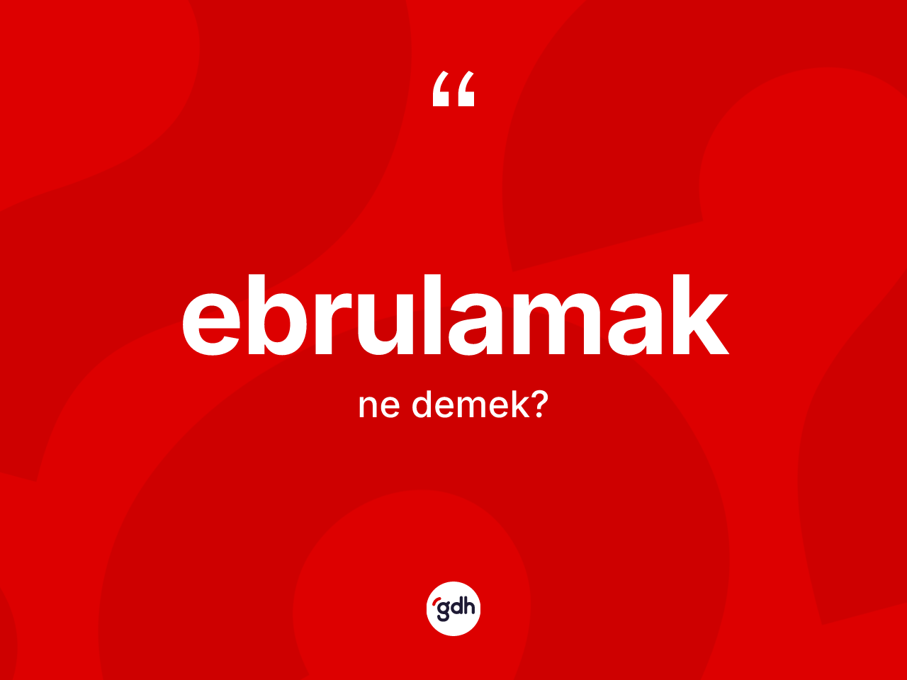 Ebrulamak kelimesi ne demek? Ebrulamağın sözlükteki anlamı nedir?