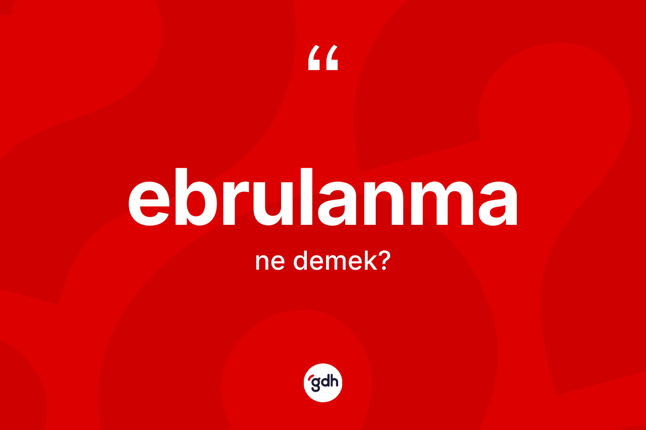 Ebrulanma kelimesinin sözlükteki tanımı nedir? Ebrulanmanın sözlükteki anlamı nedir?