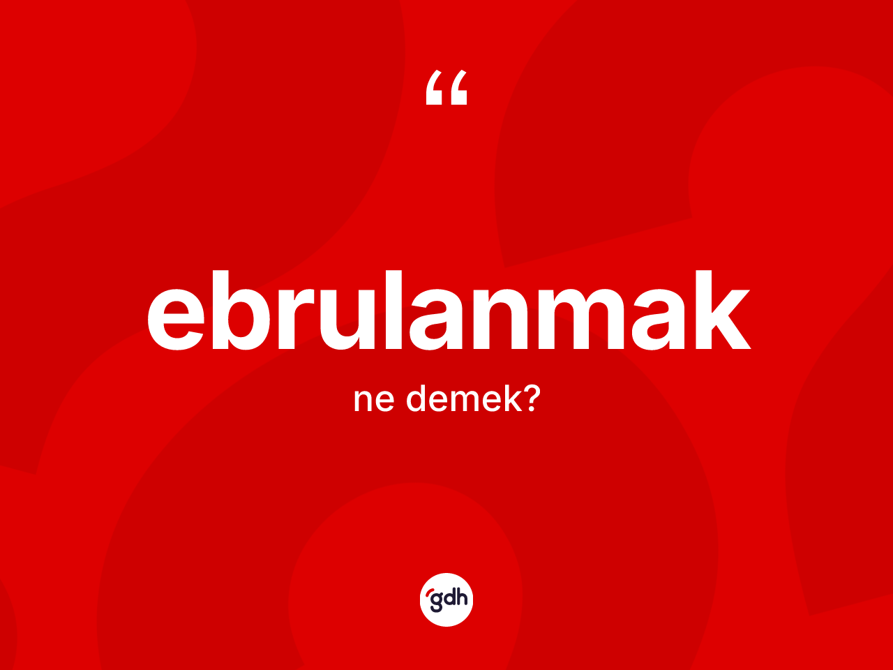 Ebrulanmak kelimesi ne demek? Ebrulanmağın sözlükteki anlamı nedir?