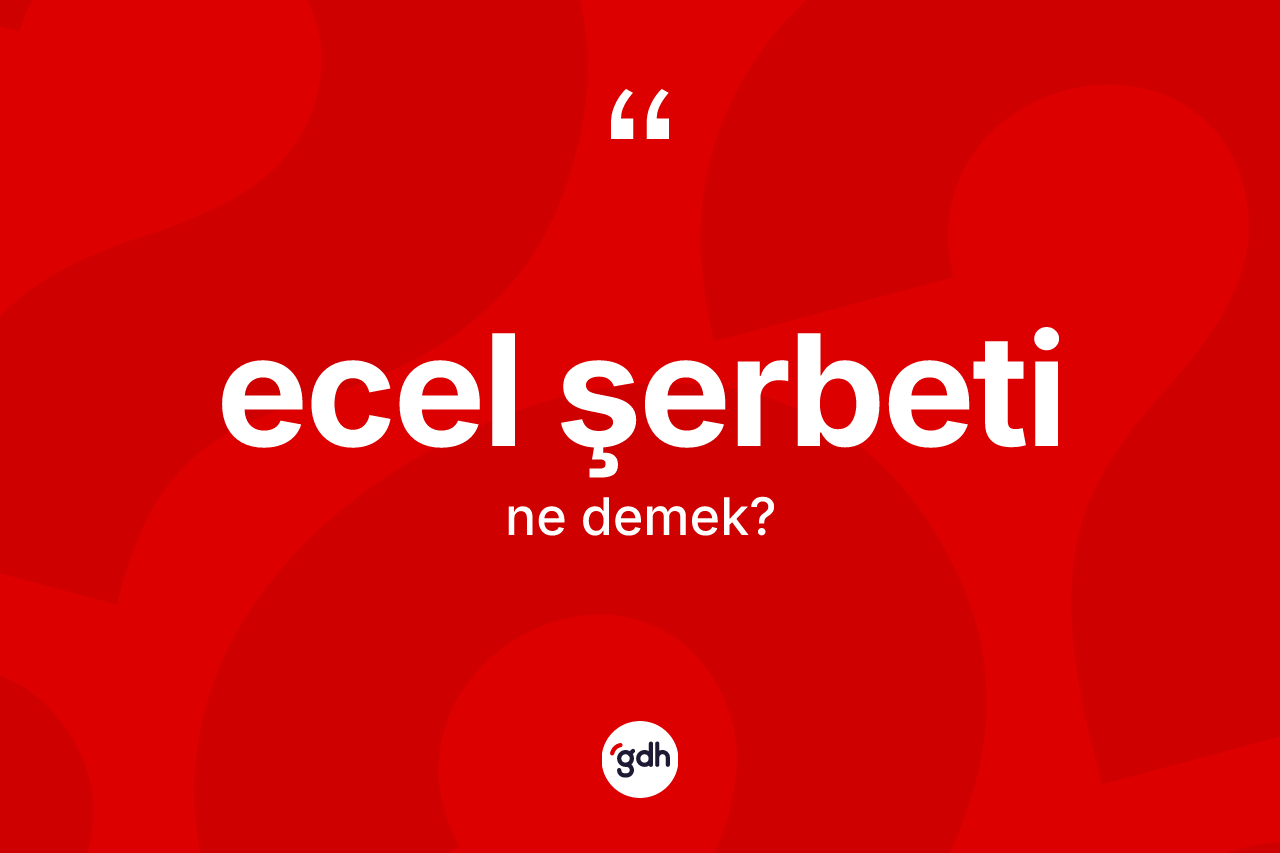 Ecel şerbeti kelimesi ne demek? Ecel şerbetinin kısaca tanımı nedir?