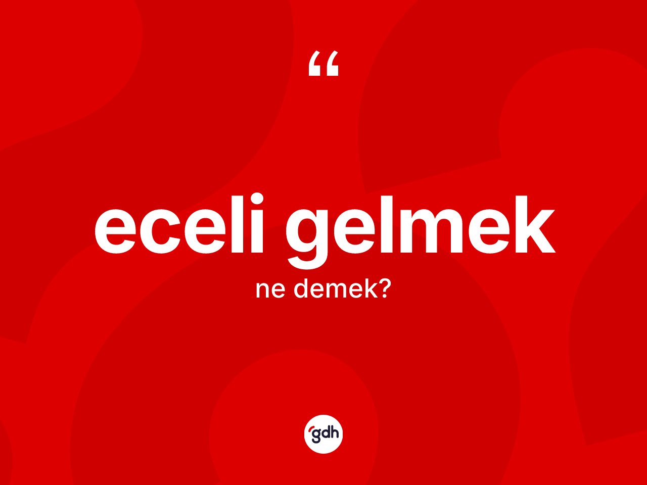 Eceli gelmek ne anlama gelir? Eceli gelmek ifadesi nerede kullanılır?