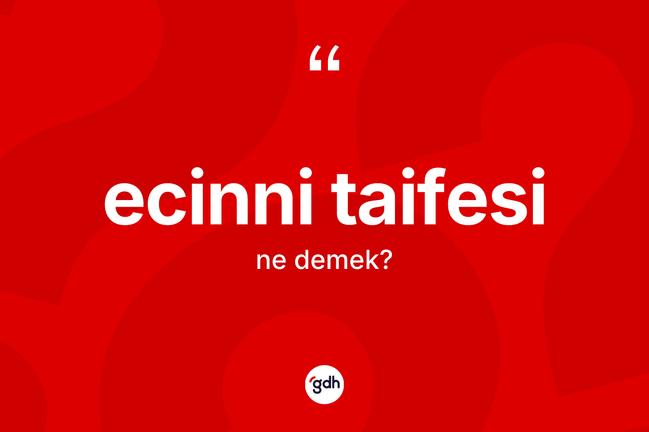 Ecinni taifesi ne anlama gelir?