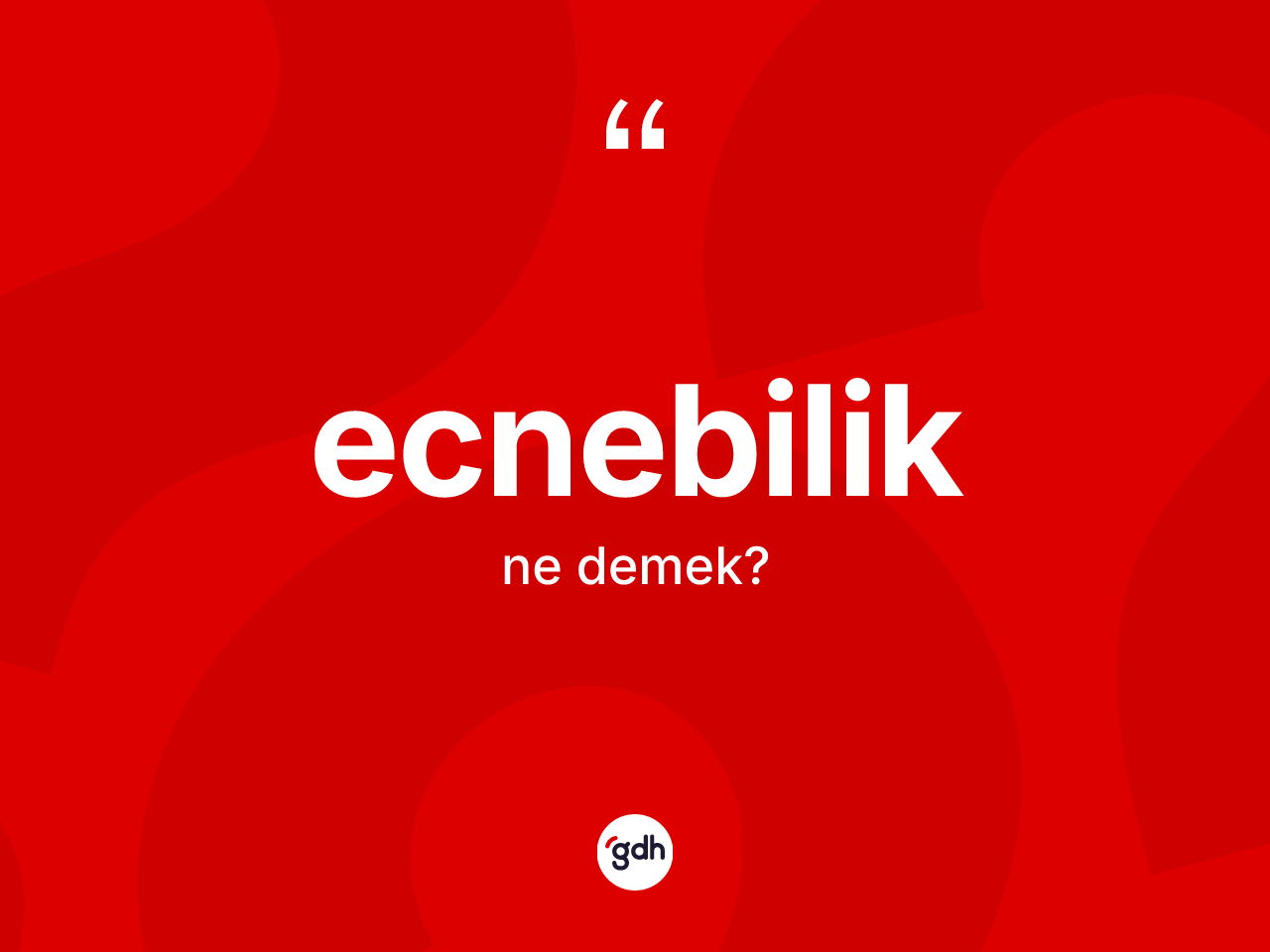 Ecnebilik kelimesinin sözlükteki tanımı nedir? Ecnebiliğin sözlükteki anlamı nedir?