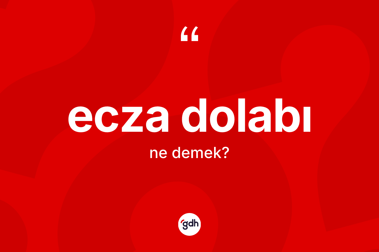 Ecza dolabı kelimesi ne anlama gelir?