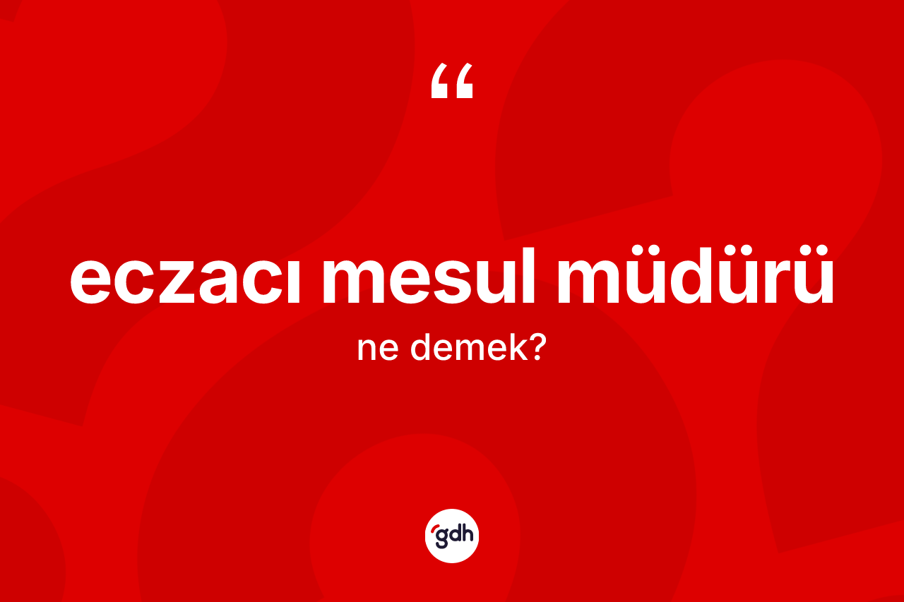 Eczacı mesul müdürü kelimesinin sözlükteki tanımı nedir?