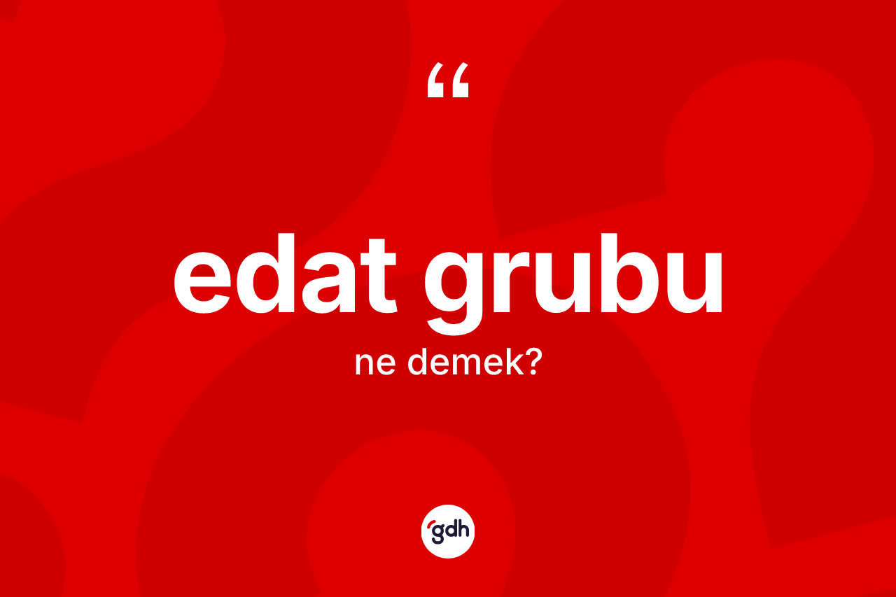 Edat grubu ne demek?