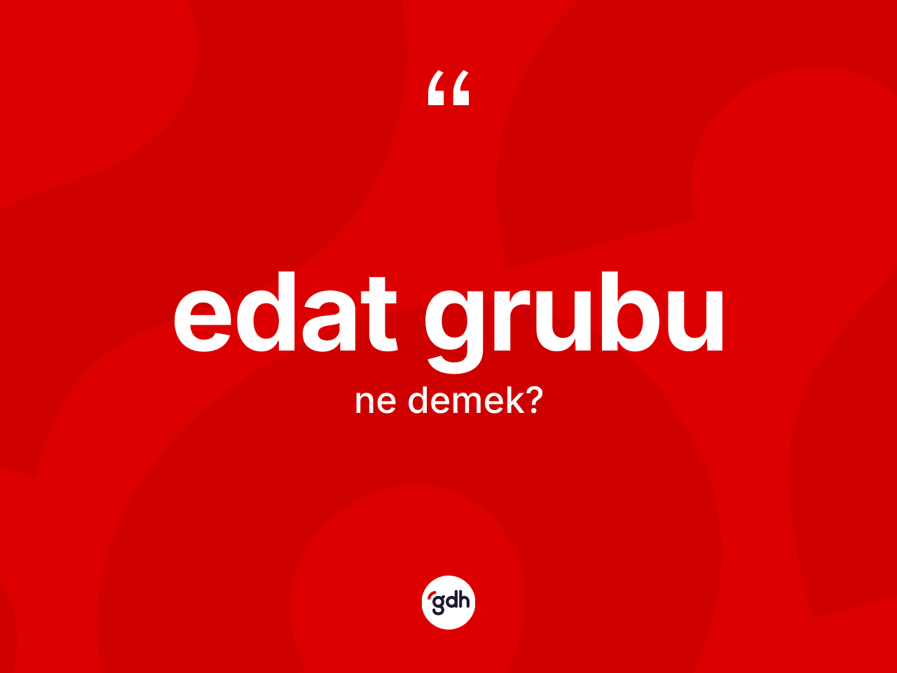 Edat grubu ne demek? Edat grubunun sözlükteki anlamı nedir?