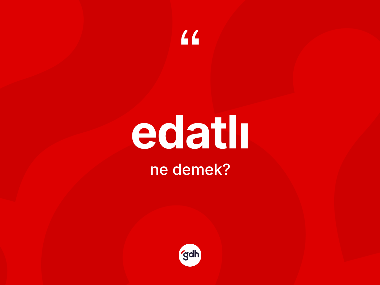 Edatlı kelimesinin sözlükteki tanımı nedir? Edatlı kelimesinin kaç farklı anlamı var?