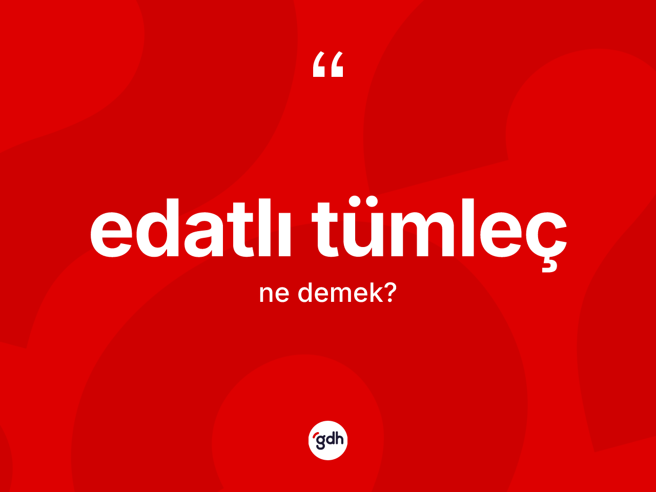 Edatlı tümleç kelimesinin tanımı nedir? Edatlı tümleç kelimesinin TDK anlamı nedir?