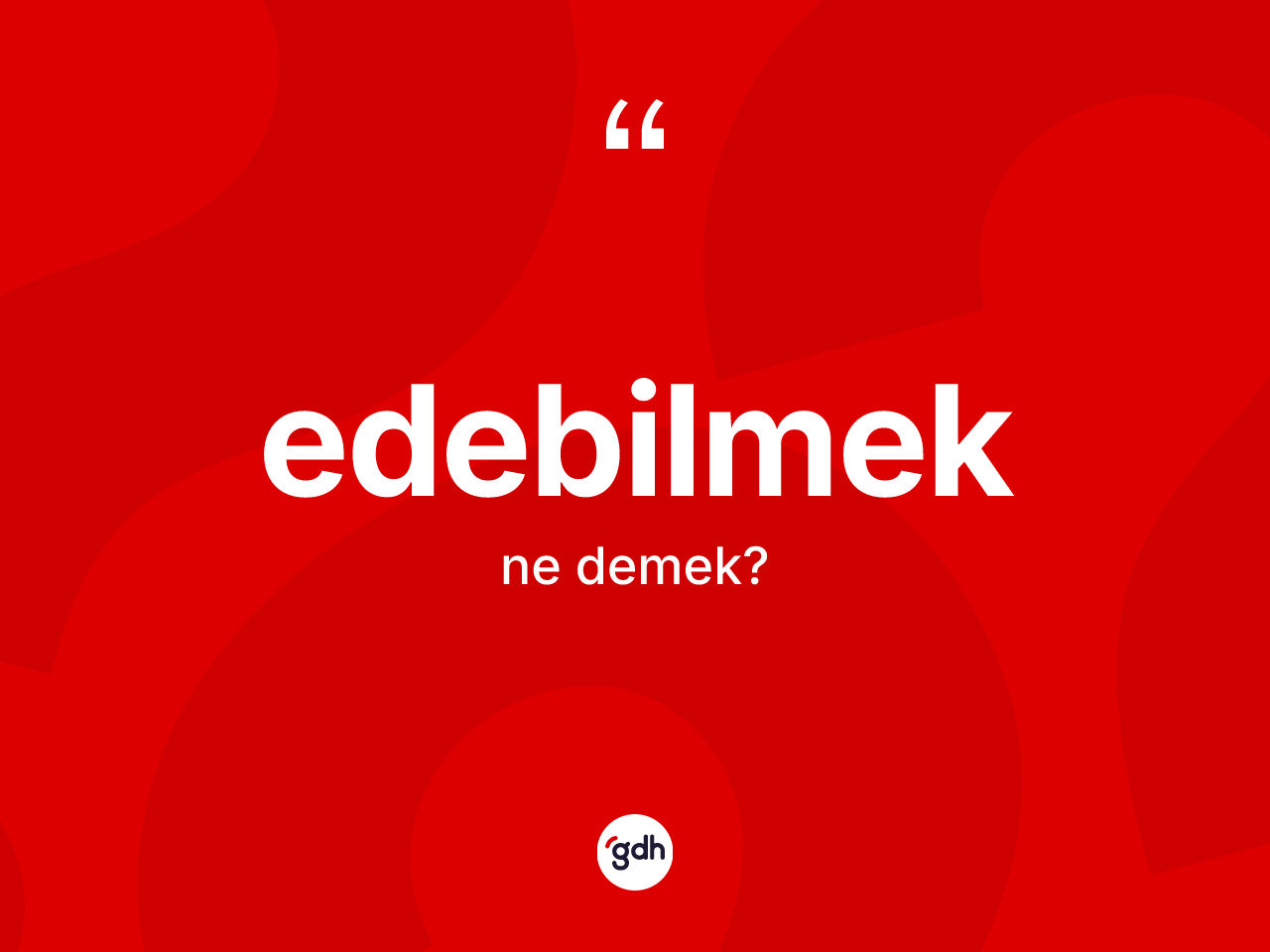 Edebilmek kelimesinin tanımı nedir? Edebilmek kelimesinin özellikleri nelerdir?