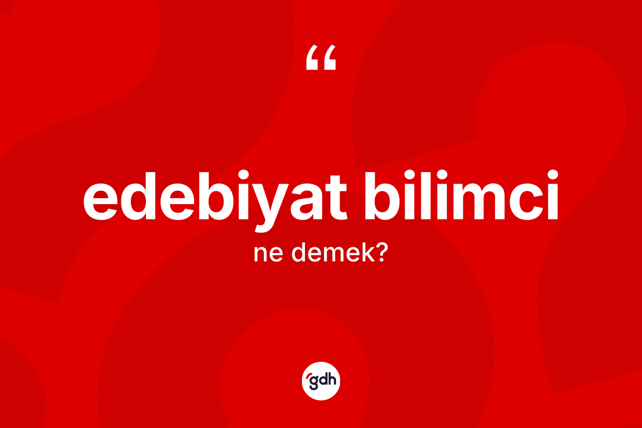 Edebiyat bilimci kelimesinin tanımı nedir? Edebiyat bilimcinin sözlükteki anlamı nedir?
