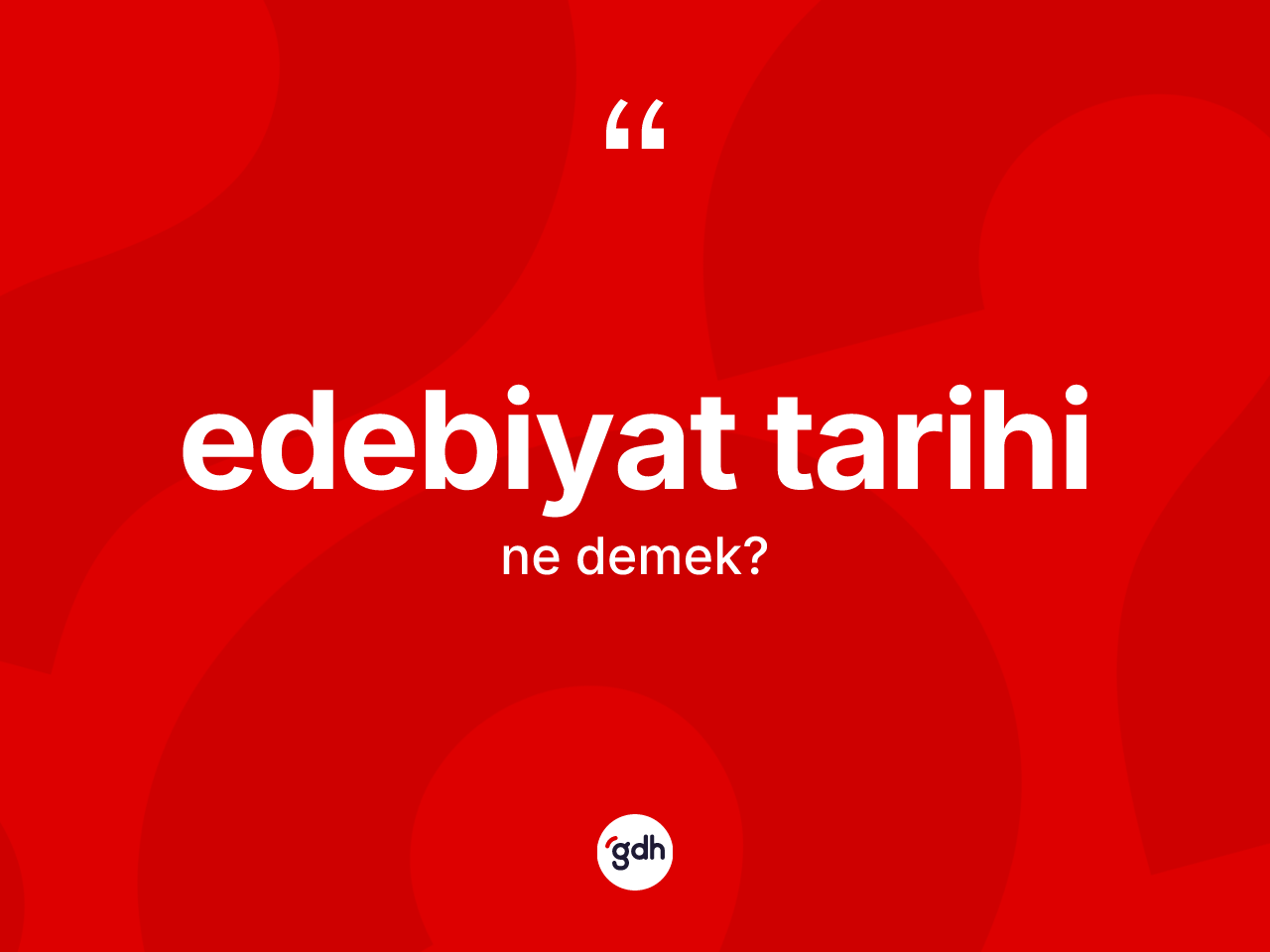 Edebiyat tarihi kelimesinin tanımı nedir? Edebiyat tarihinin TDK'ya göre anlamı nedir?
