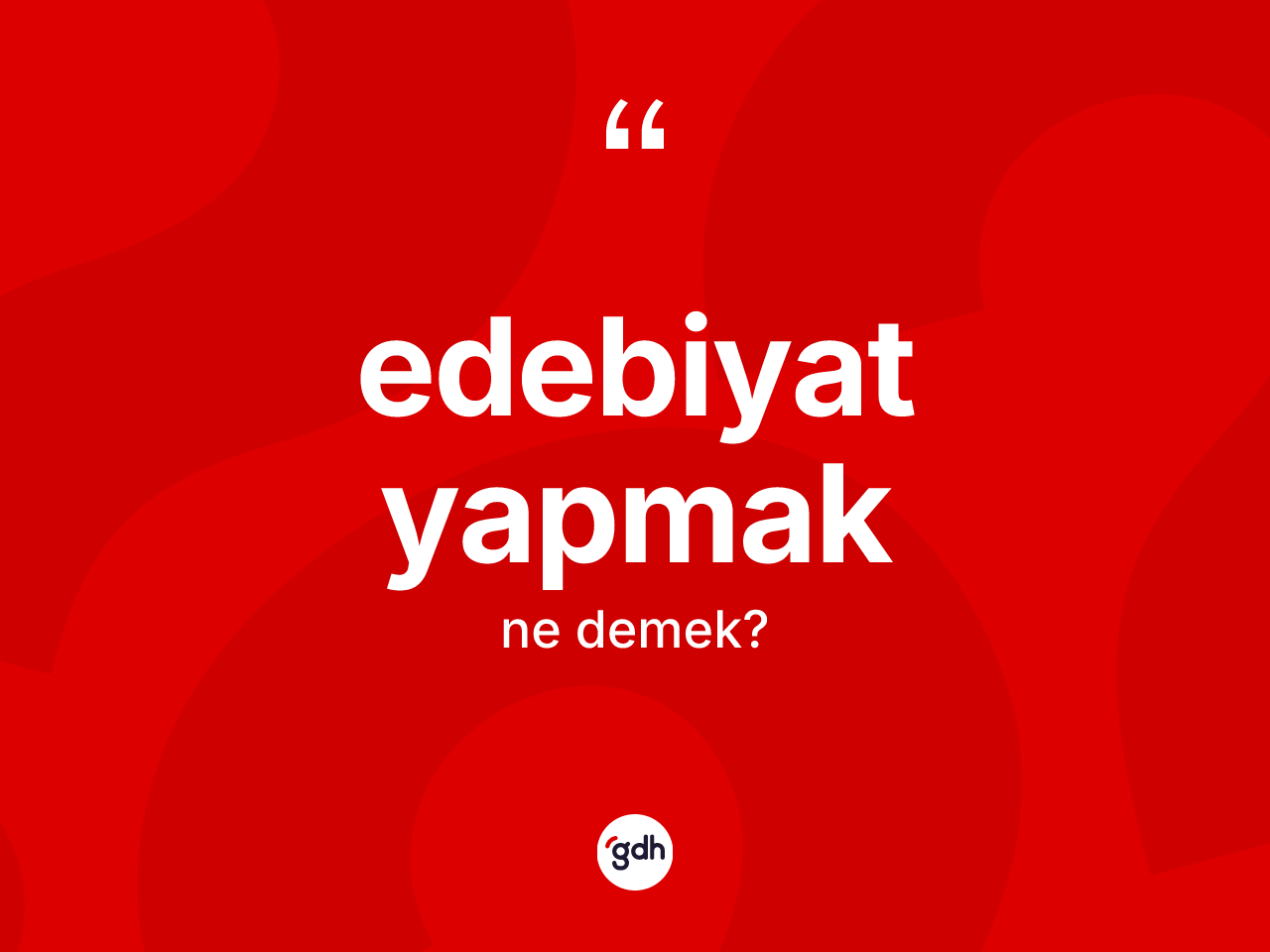 Edebiyat yapmak ifadesinin kısaca anlamı nedir? Edebiyat yapmak sözünün TDK'ya göre anlamı nedir?