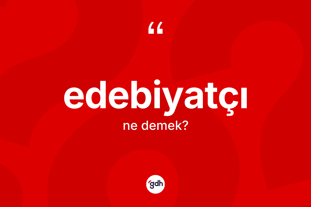 Edebiyatçı kelimesinin anlamı nedir?