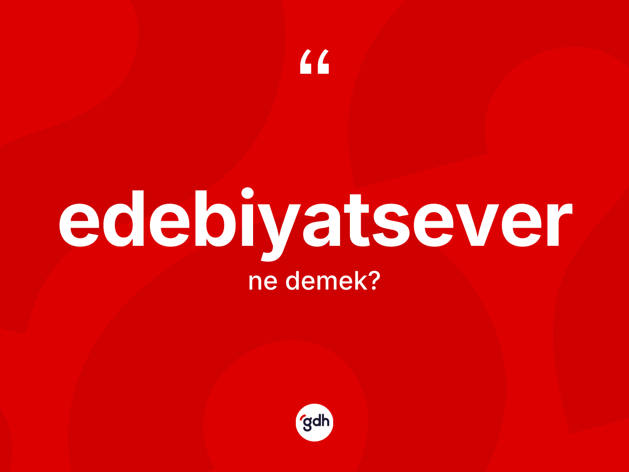 Edebiyatsever kelimesi ne anlama gelir? Edebiyatseverin sözlükteki anlamı nedir?