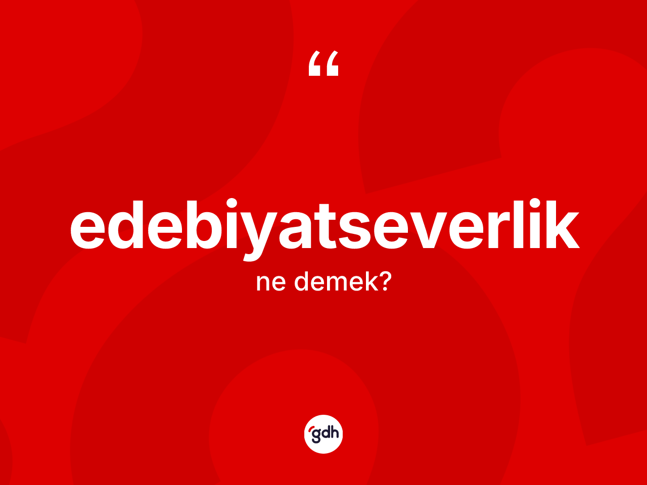 Edebiyatseverlik kelimesi ne anlama gelir? Edebiyatseverliğin kısaca tanımı nedir?