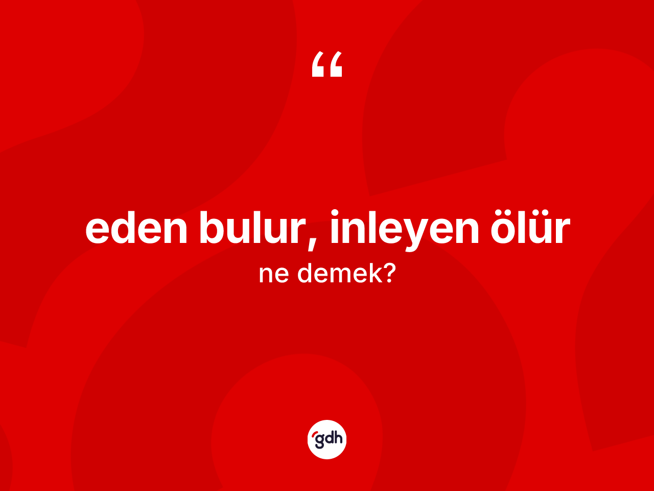 Eden bulur, inleyen ölür ifadesinin sözlükteki anlamı nedir? Eden bulur, inleyen ölür ifadesi nerede kullanılır?